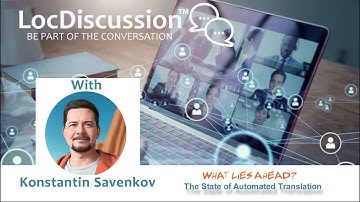 LocDiscussion - What Lies Ahead - The State of Automated Translation with Konstantin Savenkov