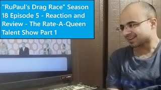 RuPauls Drag Race Season 18 Episode 5 - Reaction and Review - The Rate-A-Queen Talent Show Part 1