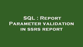 SQL : Report Parameter validation in ssrs report