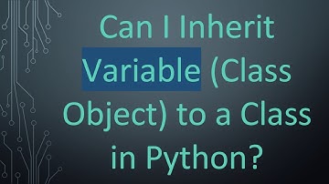 Can I Inherit Variable (Class Object) to a Class in Python?