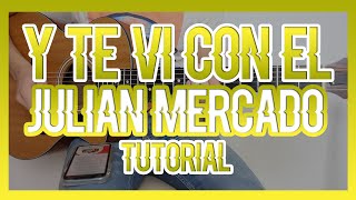 Y TE VI CON EL - JULIAN MERCADO (TUTORIAL DE GUITARRA)