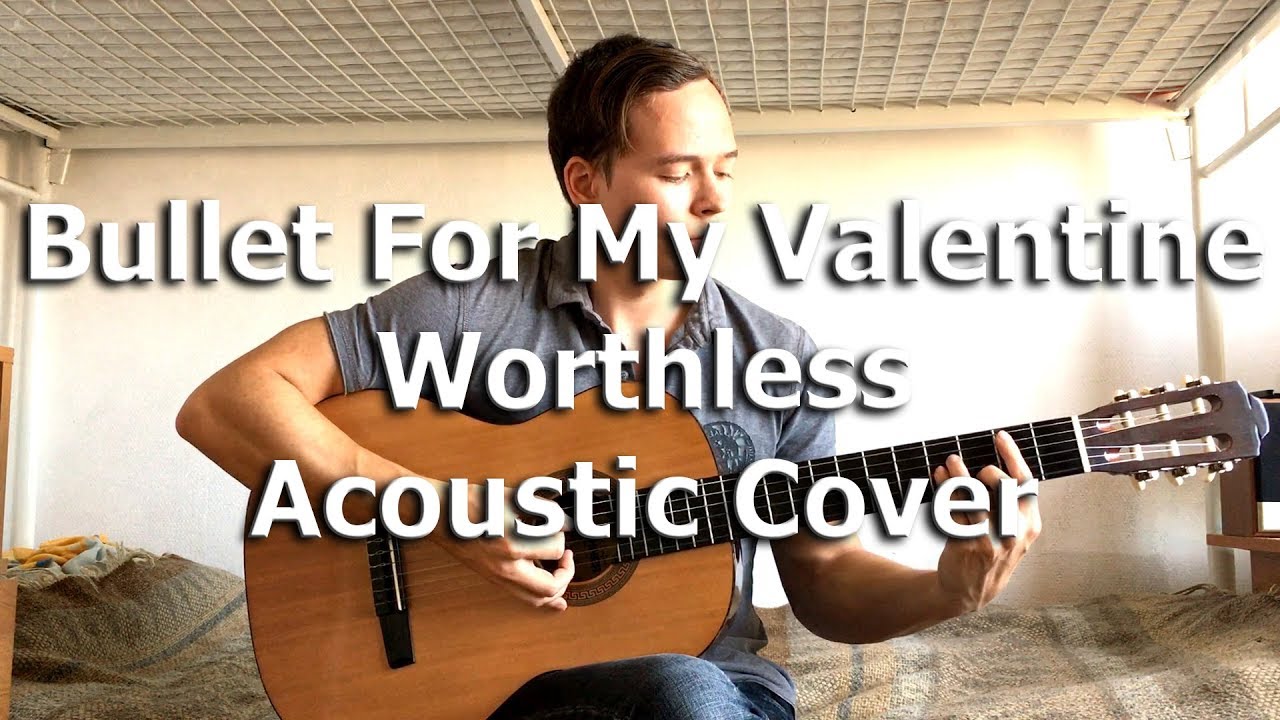 Bullet For My Valentine Worthless (Acoustic Cover) by Bullet YouTube