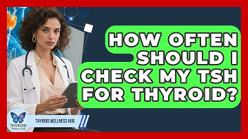 How Often Should I Check My TSH For Thyroid? - Thyroid Wellness Hub