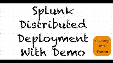 Splunk Admin module 2 : End to End Splunk Distributed Deployment With Demo