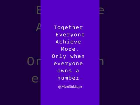 Together Everyone Achieve More. Only when everyone owns a number.