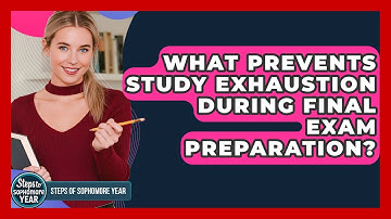 What Prevents Study Exhaustion During Final Exam Preparation? - Steps to Sophomore Year