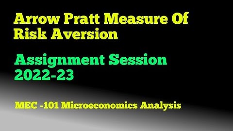 Arrow Pratt Measure Of Risk Aversion MEC -101 Microeconomic Analysis AST-2022-23 IGNOU MA ECONOMICS
