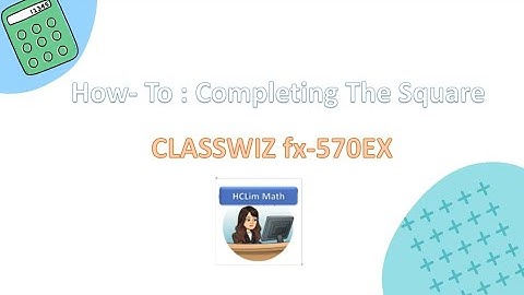 How to do COMPLETING THE SQUARE with CLASSWIZ Calculator