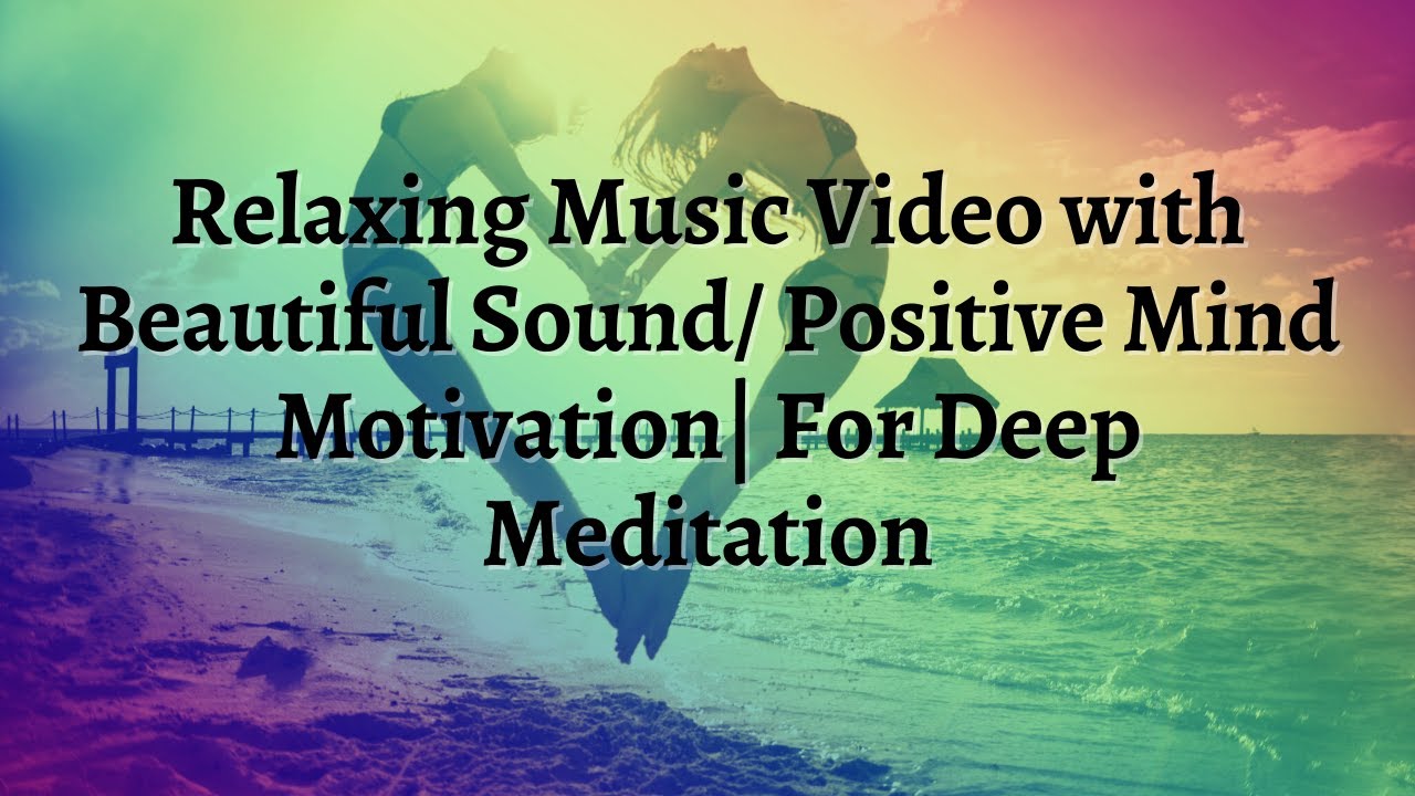 Relaxing Music Video with Beautiful Sound/ Positive Mind Motivation