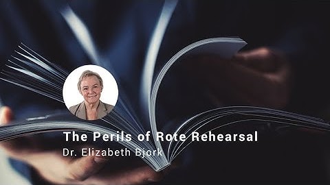 Study Smart: The Problem with Repetitive Rehearsal, Dr. Elizabeth Bjork