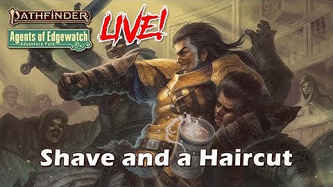 Pathfinder 2e Agents of Edgewatch LIVE! - Shave and a Haircut | Roll For Combat