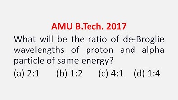 What will be the ratio of de-Broglie wavelengths of proton and alpha particle of same energy?