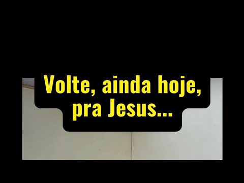 Volte pra Jesus... aninha há tempo...