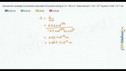 Calculate the wavelength (in nanometer) associated with a proton