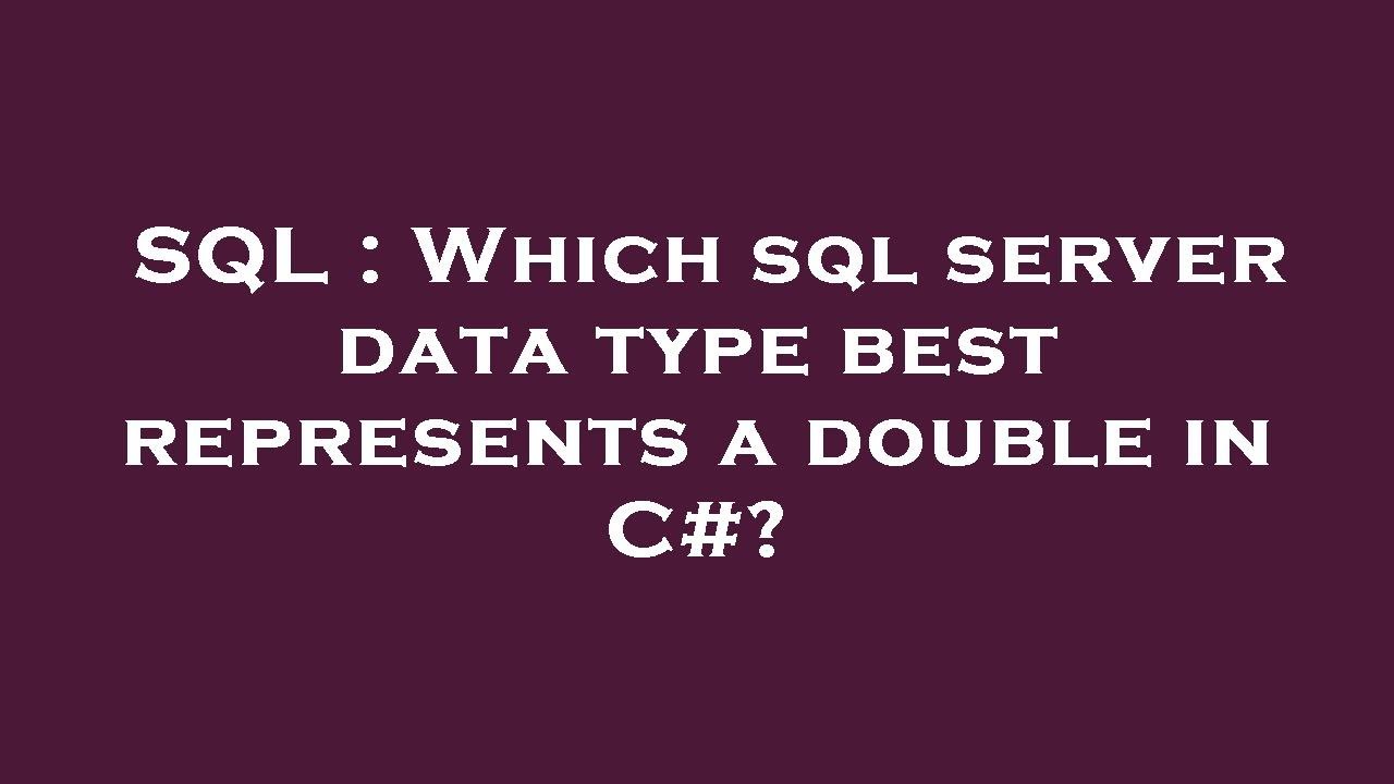 SQL : Which sql server data type best represents a double in C#? - YouTube