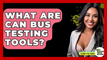 What Are CAN Bus Testing Tools? - Talking Tech Trends