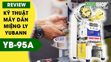 Review Kỹ Thuật Máy Dán Miệng Ly Yubann YB-95A| Autoshop