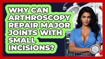 Why Can Arthroscopy Repair Major Joints With Small Incisions? - The Operating Table