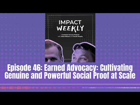 Episode 46: Earned Advocacy: Cultivating Genuine and Powerful Social Proof at Scale