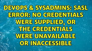 SASL error: No credentials were supplied, or the credentials were unavailable or inaccessible
