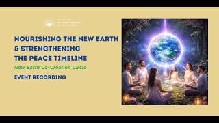Co-Creation Circle: Nourishing The New Earth &amp; Peace Timeline
