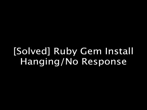 [Solved] Gem Install Not Working / Hanging / No Response - Ruby