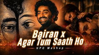 Bairan x Agar Tum Saath Ho Mashup | Viral Arijit Singh Soulful Mix | HPO Mashup