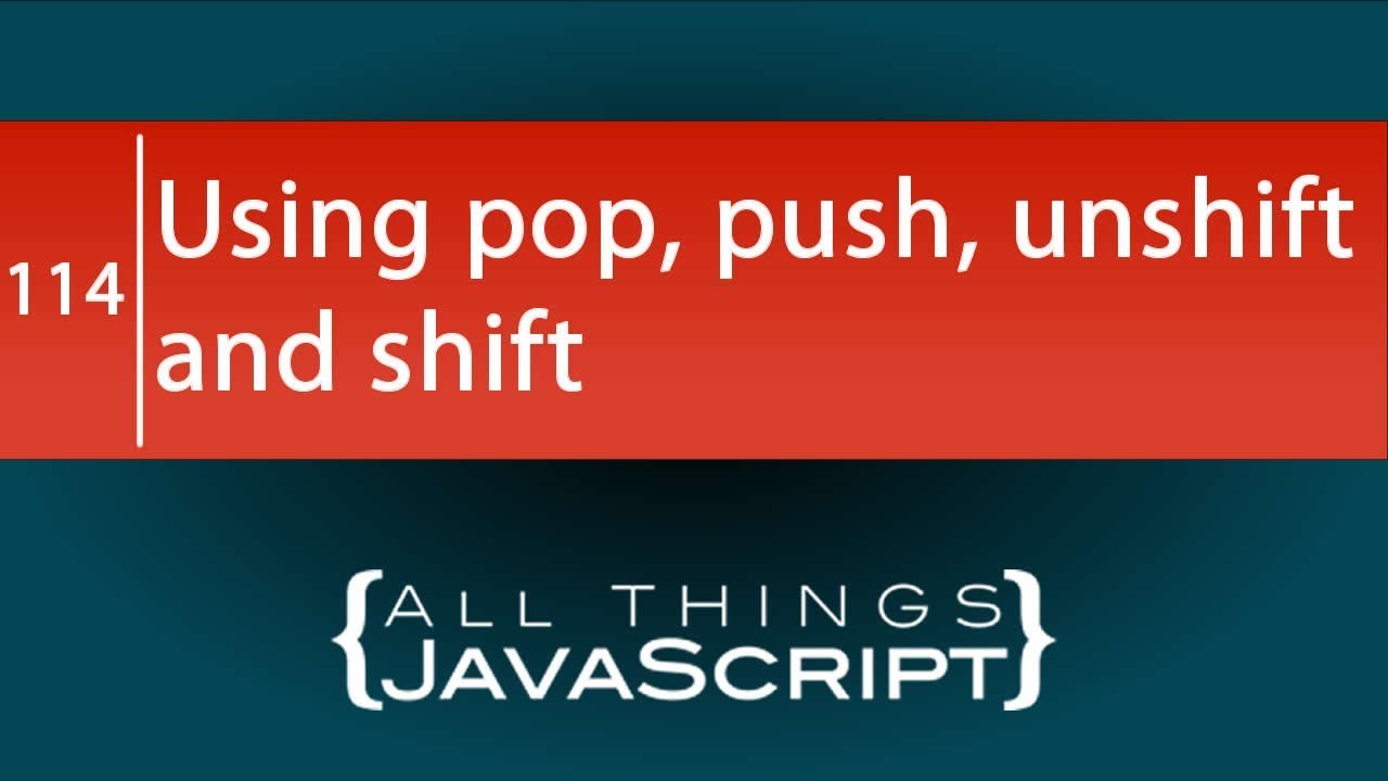 Javascript Fundamentals: Using Push, Pop, Unshift And Shift To Manipulate Arrays