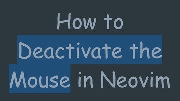 How to Deactivate the Mouse in Neovim