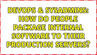 DevOps & SysAdmins: How do people package internal software to their production servers?