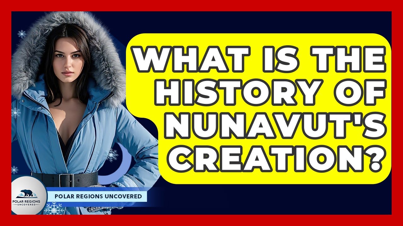 What Is The History Of Nunavut's Creation? - Polar Regions Uncovered