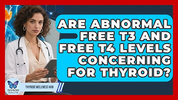 Are Abnormal Free T3 And Free T4 Levels Concerning For Thyroid? - Thyroid Wellness Hub