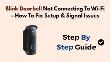 Blink Doorbell Not Connecting To Wi-Fi – How To Fix Setup & Signal Issues
