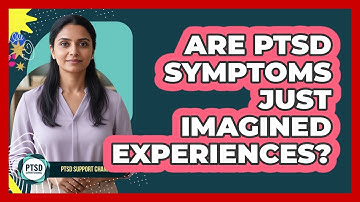 Are PTSD Symptoms Just Imagined Experiences?