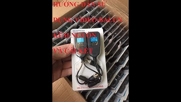 REVIEW HƯỚNG DẪN SỬ DỤNG VIDEO BALUN LIỀN NGUỒN VÀ CÁI KẾT CAMERA CHẠY VÙ VÙ 0981839191