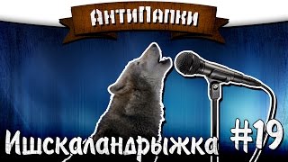 АнтиПапки #19: Ишскаландрыжка.