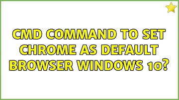 cmd command to set Chrome as default browser Windows 10? (2 Solutions!!)