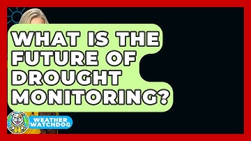 What Is The Future Of Drought Monitoring? - Weather Watchdog