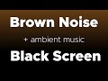 Brown noise sounds for 8 hours w ambient music and black screen