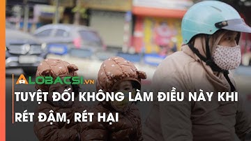Tuyệt đối không làm điều này khi rét đậm, rét hại