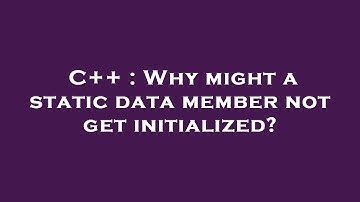 C++ : Why might a static data member not get initialized?