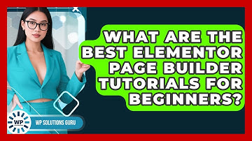 What Are the Best Elementor Page Builder Tutorials for Beginners? | WP Solutions Guru News