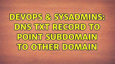 DevOps & SysAdmins: DNS txt record to point subdomain to other domain