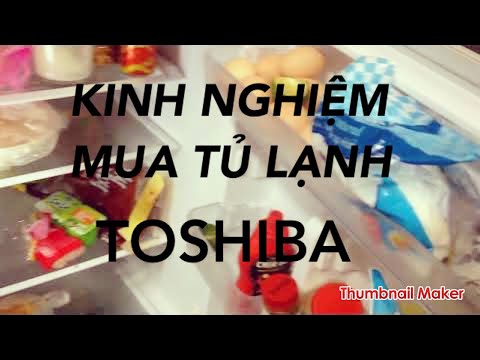 Kinh nghiệm khi MUA TỦ LẠNH TOSHIBA