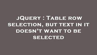 jQuery : Table row selection, but text in it doesn't want to be selected