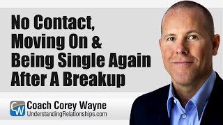 No Contact, Moving On & Being Single Again After A Breakup