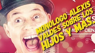 Monologo de Alexis Valdes sobre los hijos y otras cosas