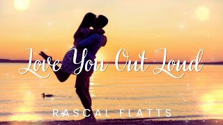 Rascal Flatts | Love You Out Loud (Lyrics)