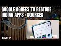 Google Agrees To Restore Indian Apps After Centre's Intervention: Sources