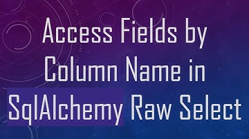 Access Fields by Column Name in SqlAlchemy Raw Select